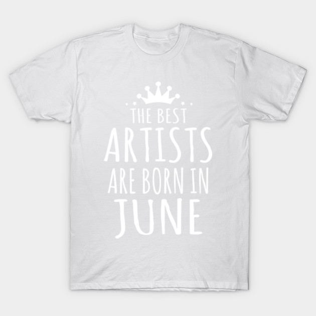 THE BEST ARTISTS ARE BORN IN JUNE T-Shirt-TJ